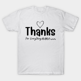 Thanks For Everything Mama T-Shirt