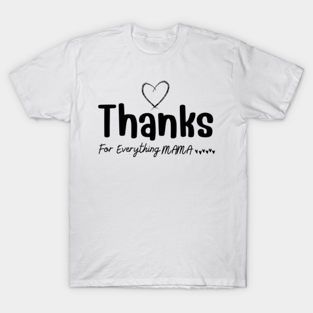 Thanks For Everything Mama T-Shirt by yangho