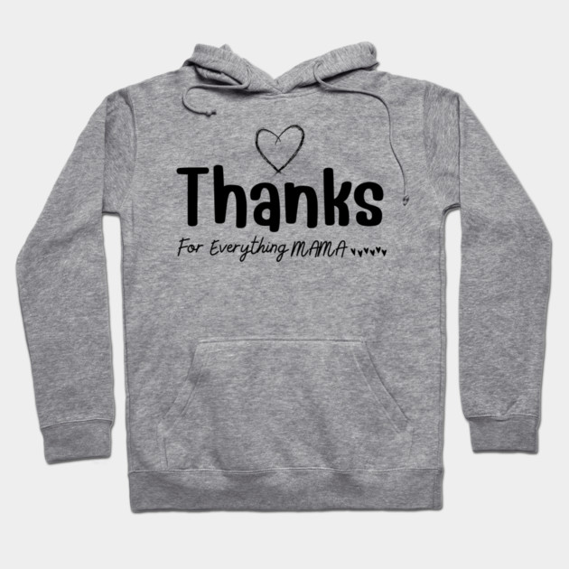 Thanks For Everything Mama Hoodie by yangho