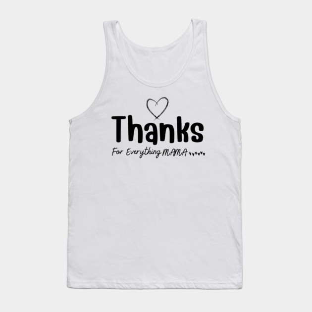Thanks For Everything Mama Tank Top by yangho