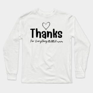 Thanks For Everything Mama Long Sleeve T-Shirt