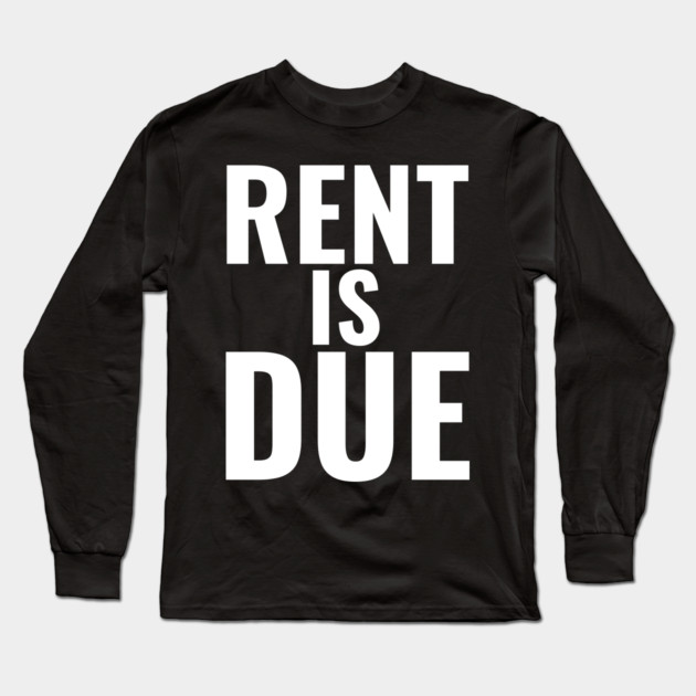 Rent Is Due Long Sleeve T-Shirt by belownormal