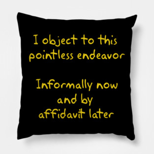 I object to this pointless endeavor Pillow