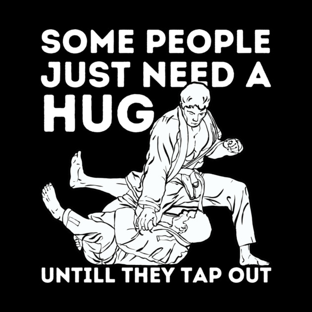Some People Just Need A Hug Funny Jiu Jitsu Gift by The WYLD Tribe