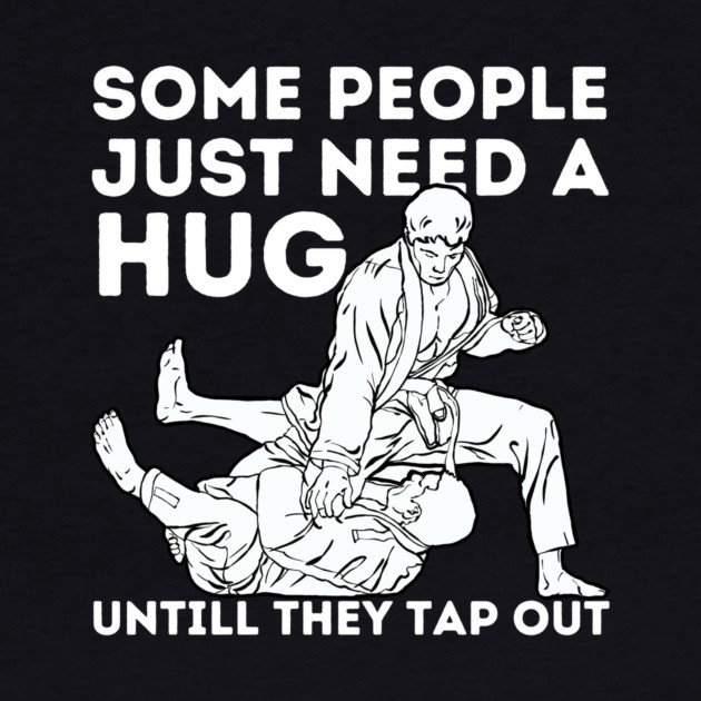 Some People Just Need A Hug Funny Jiu Jitsu Gift by The WYLD Tribe
