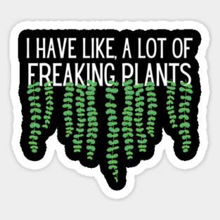 I Have Like A Lot Of Freaking Plants Sticker