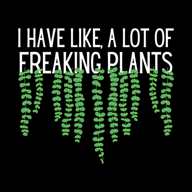 I Have Like A Lot Of Freaking Plants by The WYLD Tribe