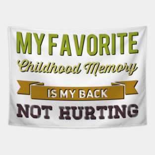 My favorite childhood memory is my back not hurting midlife crisis Funny millennials quotes Tapestry