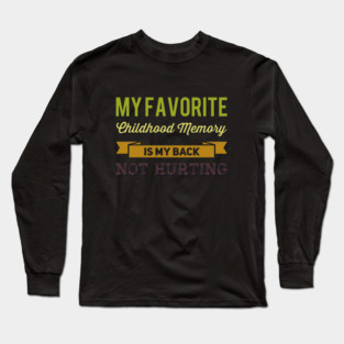 My favorite childhood memory is my back not hurting midlife crisis Funny millennials quotes Long Sleeve T-Shirt