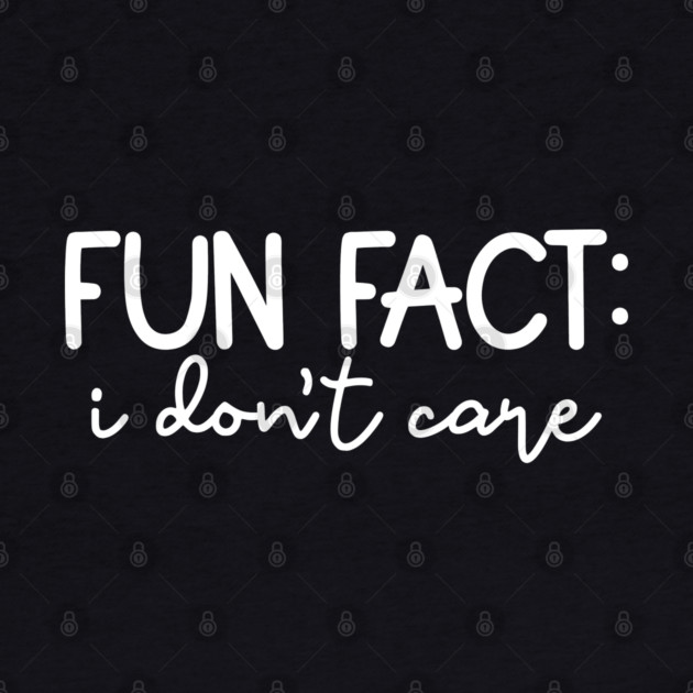 Fun Fact: I Don't Care by UrbanLifeApparel