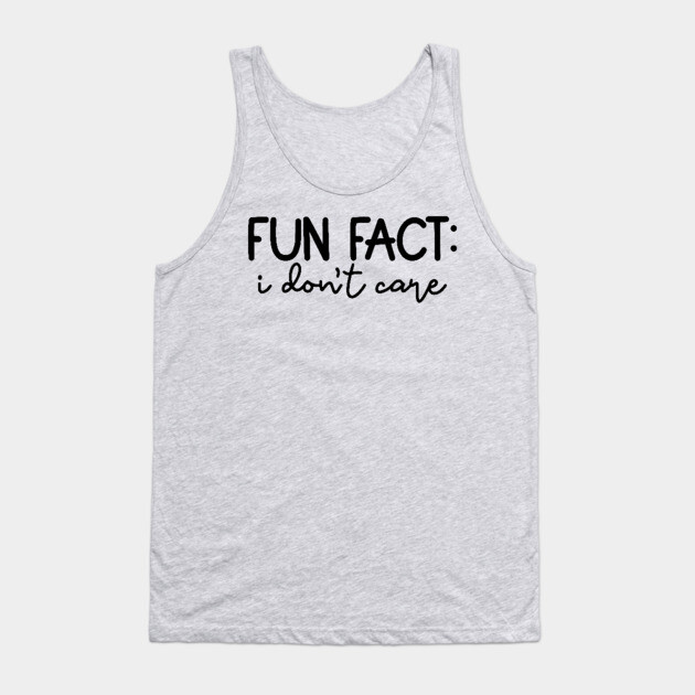 Fun Fact: I Don't Care, Sarcastic Design Tank Top by UrbanLifeApparel