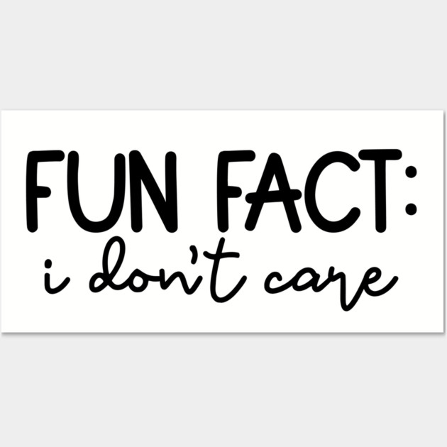 Fun Fact: I Don't Care, Sarcastic Design Wall Art by UrbanLifeApparel