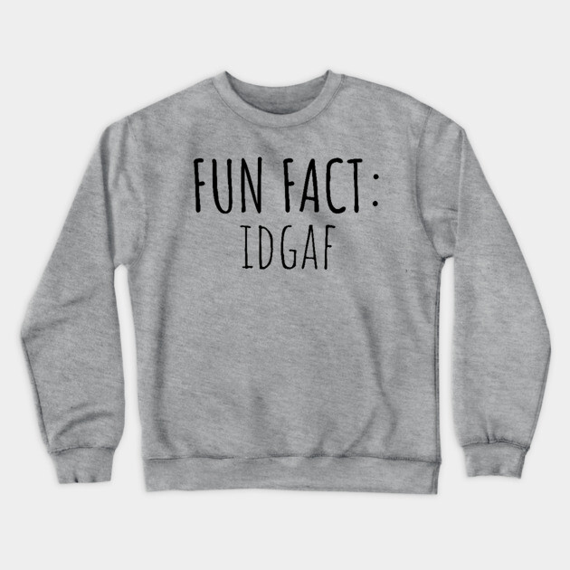 Fun Fact: IDGAF Crewneck Sweatshirt by UrbanLifeApparel