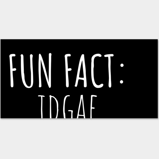Fun Fact: IDGAF Wall Art by UrbanLifeApparel
