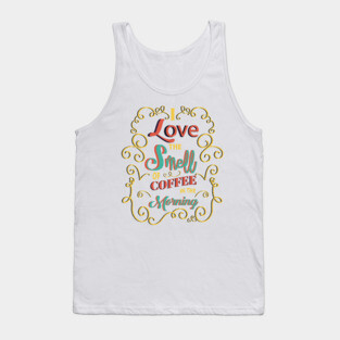 I Love The Smell Of Coffee In The Morning Tank Top