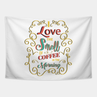 I Love The Smell Of Coffee In The Morning Tapestry