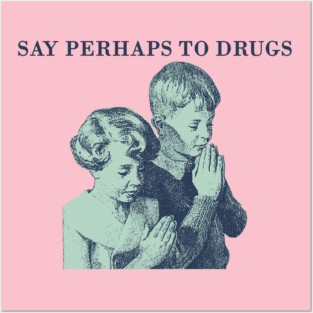 say perhaps to drugs Posters and Art