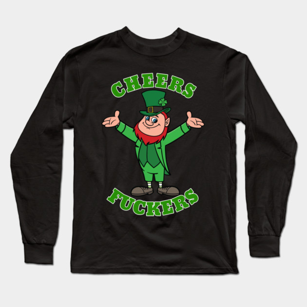 Cheers Fuckers Long Sleeve T-Shirt by belownormal
