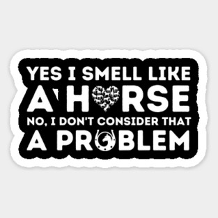 Yes I Smell Like a Horse Magnet