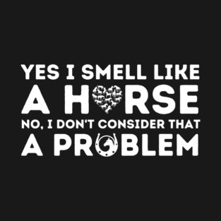 Yes I Smell Like a Horse T-Shirt