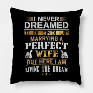 Never Dreamed Id End Up Marrying A Perfect Wife Pillow