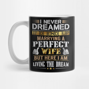 Never Dreamed Id End Up Marrying A Perfect Wife Mug