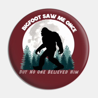 Bigfoot Saw Me Once, But No One Believed Him (White Lettering) Pin