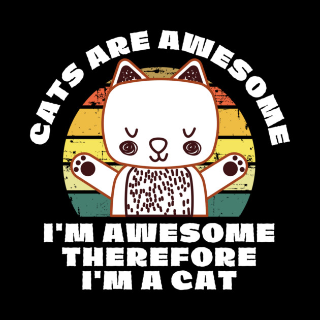 Cats Are Awesome I'm a Cat by The WYLD Tribe