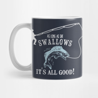 As Long As She Swallows It's All Good Fishing Addicted Gift Mug