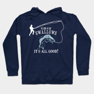 As Long As She Swallows It's All Good Fishing Addicted Gift Hoodie