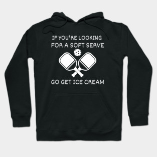 Funny Pickleball Gift If You Are Looking for a Soft Serve Go Get Ice Cream Hoodie