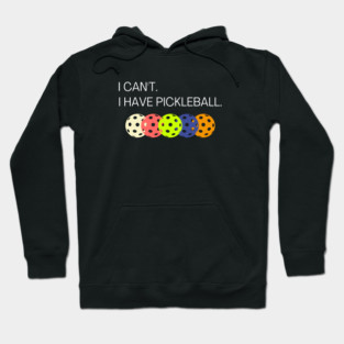 I Can't I Have Pickleball Funny Pickleball Gift Hoodie