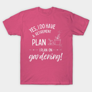 Retirement Plan Gardening Funny Retirement Gardener T-Shirt