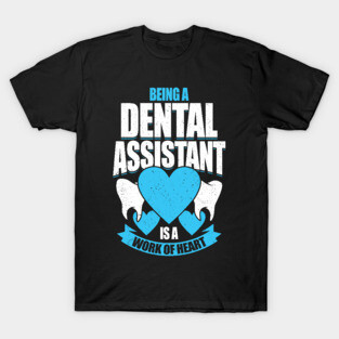 Being A Dental Assistant Is A Work Of Heart T-Shirt