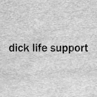 Dick Life Support T-Shirt