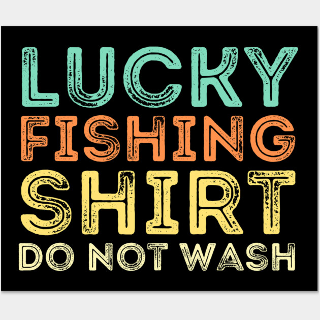 Lucky Fishing Shirt Do Not Wash Wall Art by The WYLD Tribe
