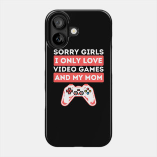 Sorry Girls I Only Love Video Games And My Mom Phone Case
