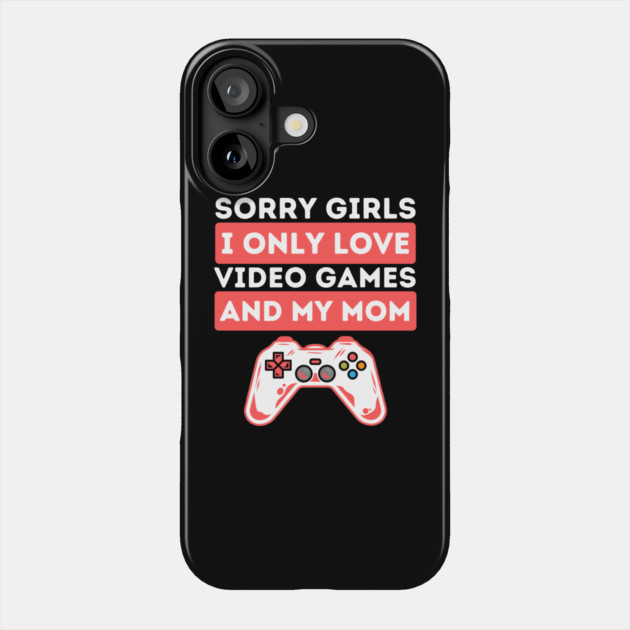 Sorry Girls I Only Love Video Games And My Mom Phone Case by The WYLD Tribe