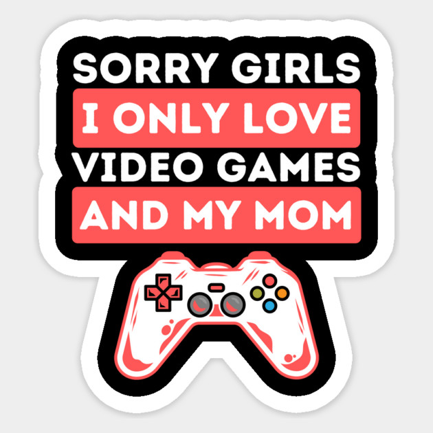 Sorry Girls I Only Love Video Games And My Mom Sticker by The WYLD Tribe