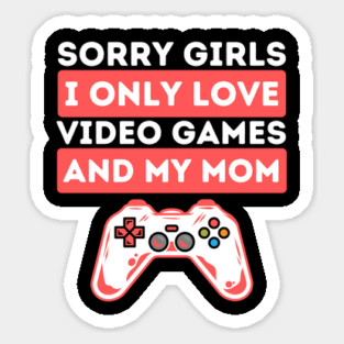 Sorry Girls I Only Love Video Games And My Mom Magnet