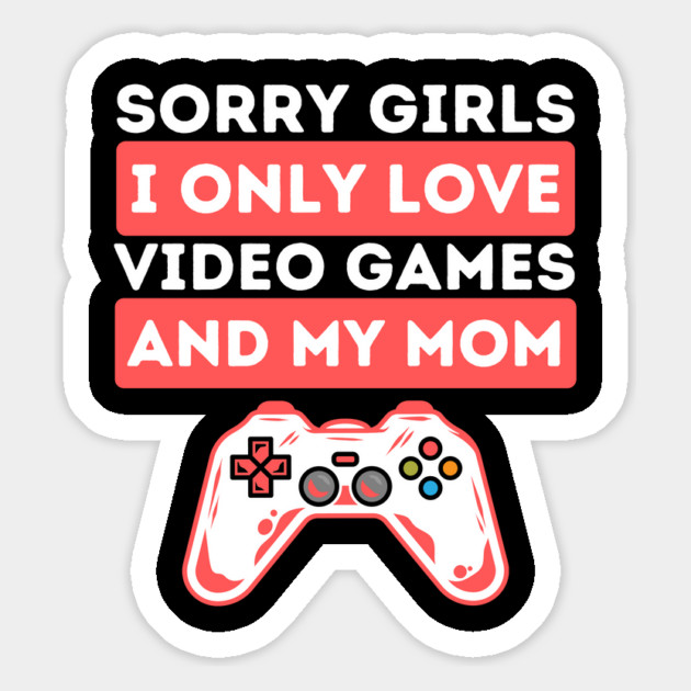Sorry Girls I Only Love Video Games And My Mom Magnet by The WYLD Tribe