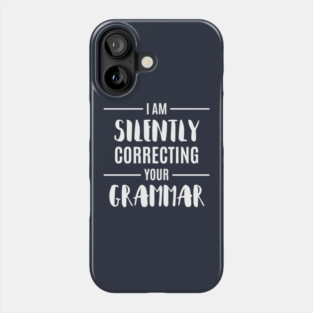 I'M Silently Correcting Your Grammar Funny Sarcastic Sayings Gift Phone Case
