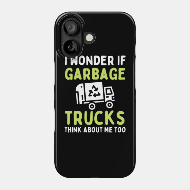 I Wonder if Garbage Trucks Think About Me Too Phone Case by The WYLD Tribe