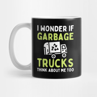 I Wonder if Garbage Trucks Think About Me Too Mug