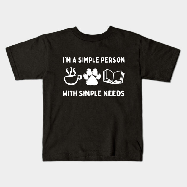 My Needs Are Simple Dog Coffee Books Kids T-Shirt by The WYLD Tribe