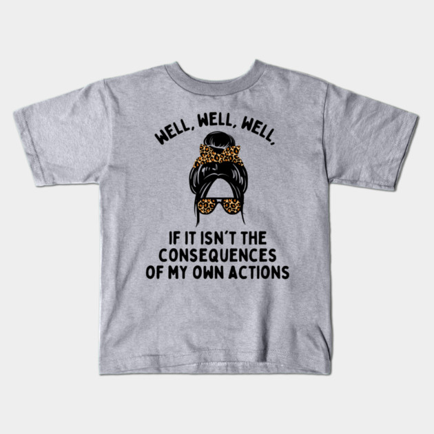 If it isn't the consequences of my own actions Kids T-Shirt by The WYLD Tribe
