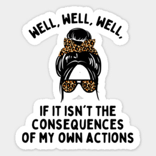 If it isn't the consequences of my own actions Sticker