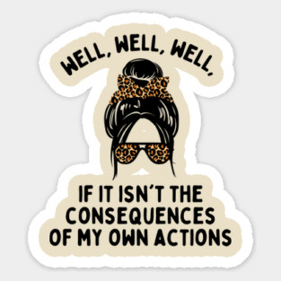 If it isn't the consequences of my own actions Magnet