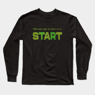 The only way to start is to start, Personal development Long Sleeve T-Shirt