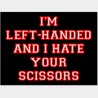 I’m left handed and I hate your scissors Posters and Art